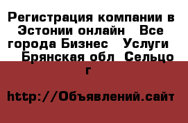 Регистрация компании в Эстонии онлайн - Все города Бизнес » Услуги   . Брянская обл.,Сельцо г.